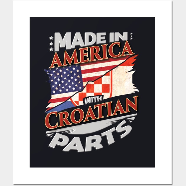 Made In America With Croatian Parts - Gift for Croatian From Croatia Wall Art by Country Flags